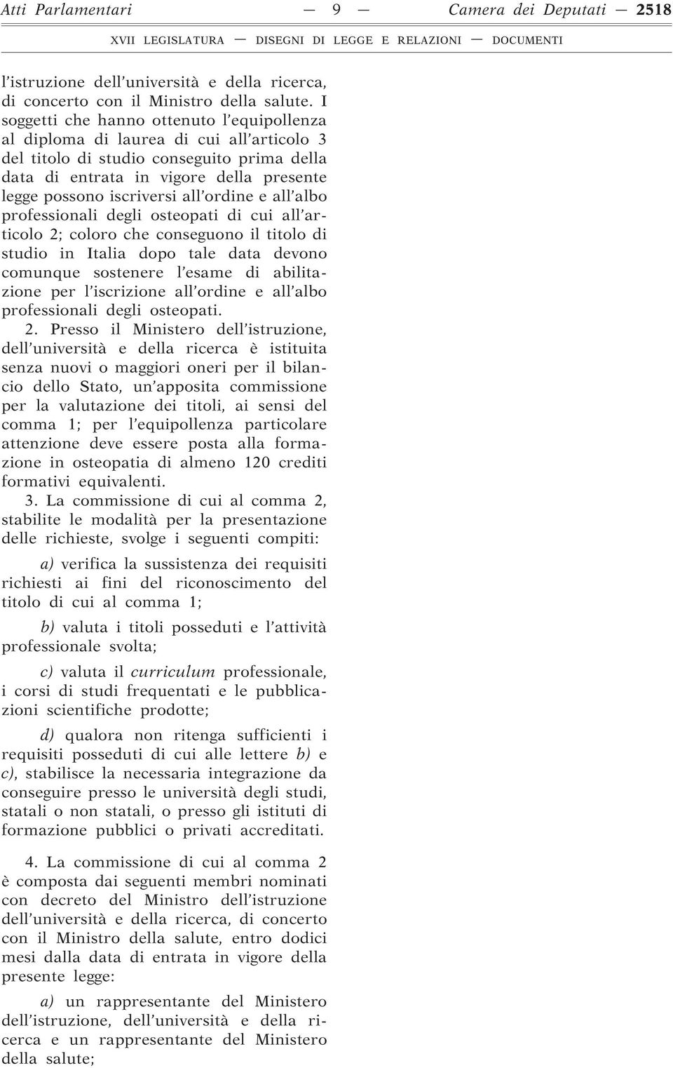 all ordine e all albo professionali degli osteopati di cui all articolo 2; coloro che conseguono il titolo di studio in Italia dopo tale data devono comunque sostenere l esame di abilitazione per l