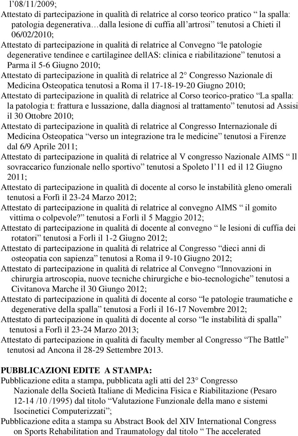 partecipazione in qualità di relatrice al 2 Congresso Nazionale di Medicina Osteopatica tenutosi a Roma il 17-18-19-20 Giugno 2010; Attestato di partecipazione in qualità di relatrice al Corso