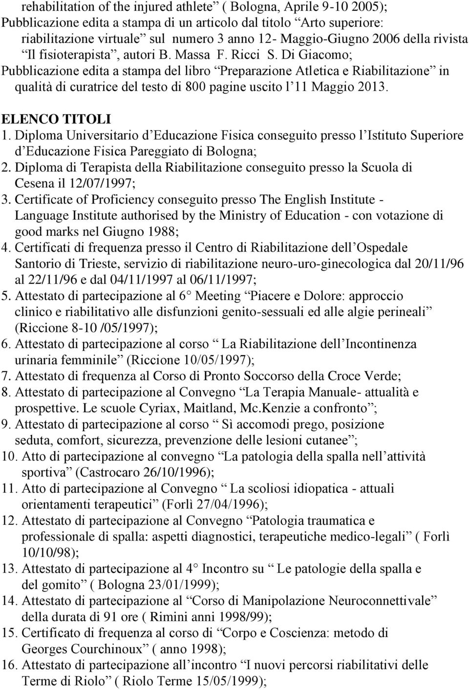 Di Giacomo; Pubblicazione edita a stampa del libro Preparazione Atletica e Riabilitazione in qualità di curatrice del testo di 800 pagine uscito l 11 Maggio 2013. ELENCO TITOLI 1.