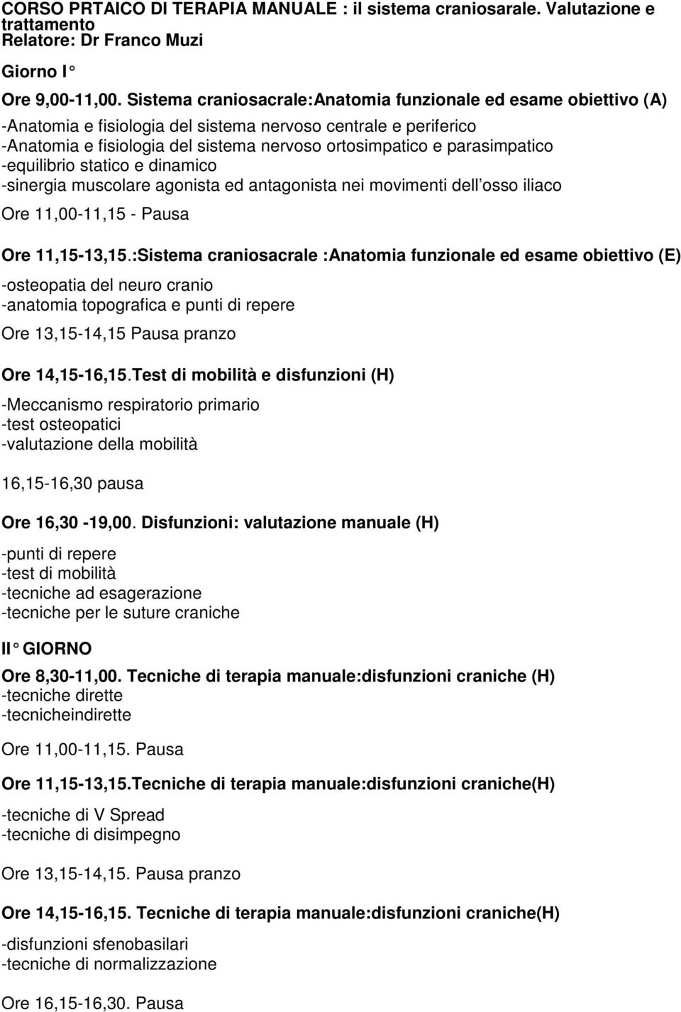 parasimpatico -equilibrio statico e dinamico -sinergia muscolare agonista ed antagonista nei movimenti dell osso iliaco Ore 11,00-11,15 - Pausa Ore 11,15-13,15.