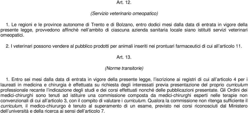 siano istituiti servizi veterinari omeopatici. 2. I veterinari possono vendere al pubblico prodotti per animali inseriti nei prontuari farmaceutici di cui all articolo 11. Art. 13.
