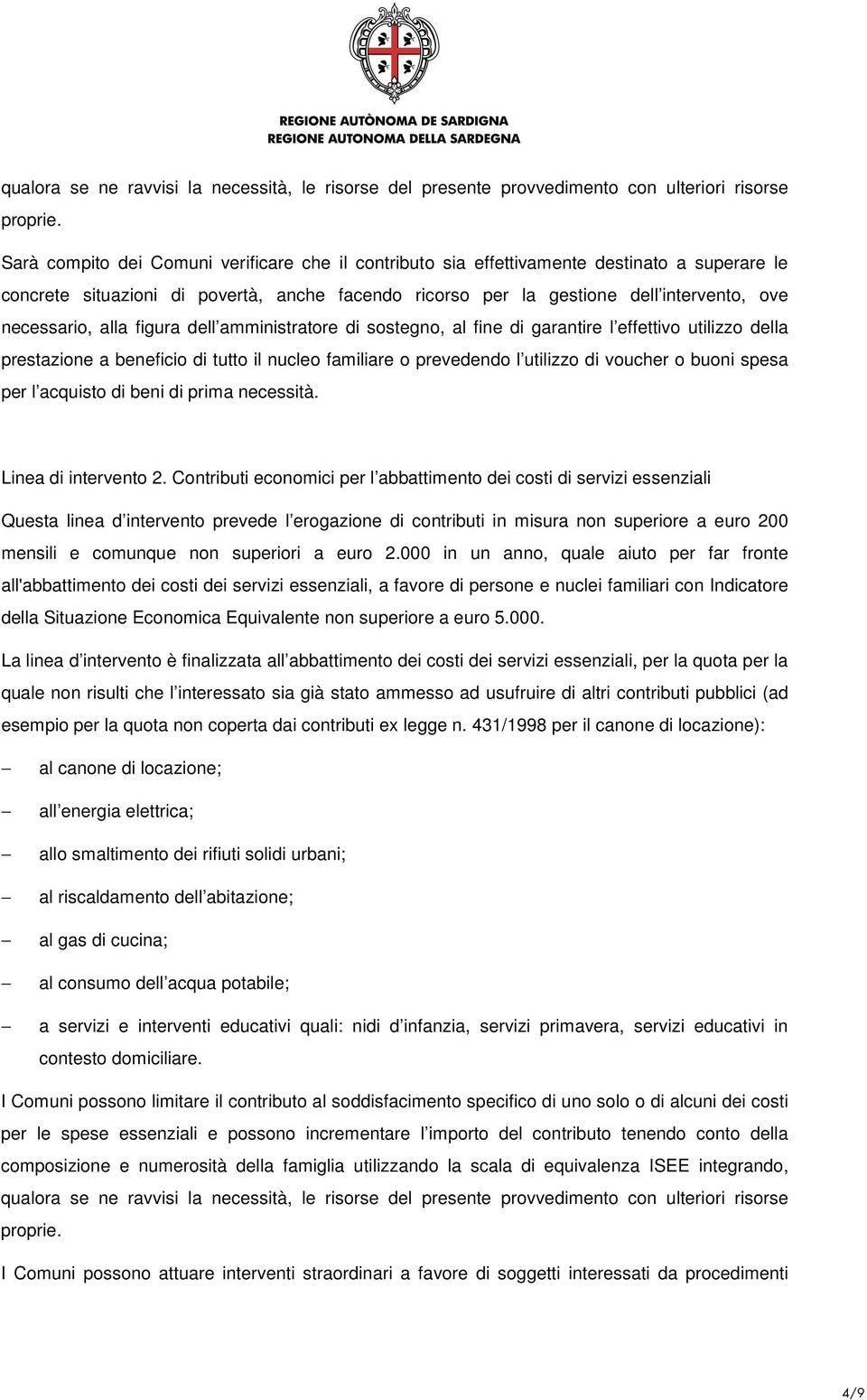 alla figura dell amministratore di sostegno, al fine di garantire l effettivo utilizzo della prestazione a beneficio di tutto il nucleo familiare o prevedendo l utilizzo di voucher o buoni spesa per