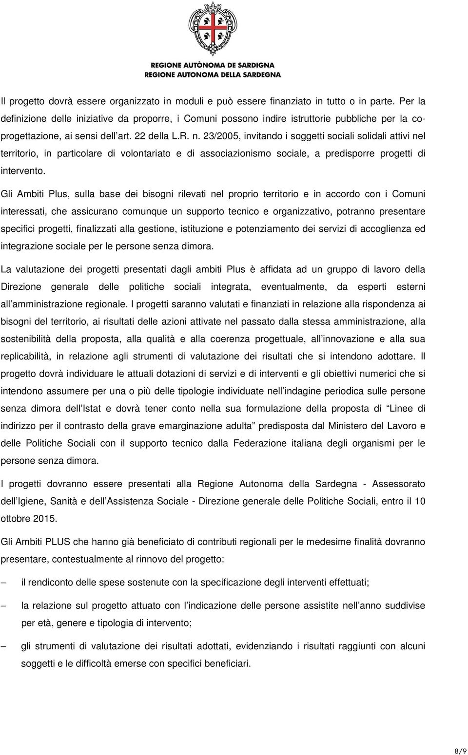 23/2005, invitando i soggetti sociali solidali attivi nel territorio, in particolare di volontariato e di associazionismo sociale, a predisporre progetti di intervento.