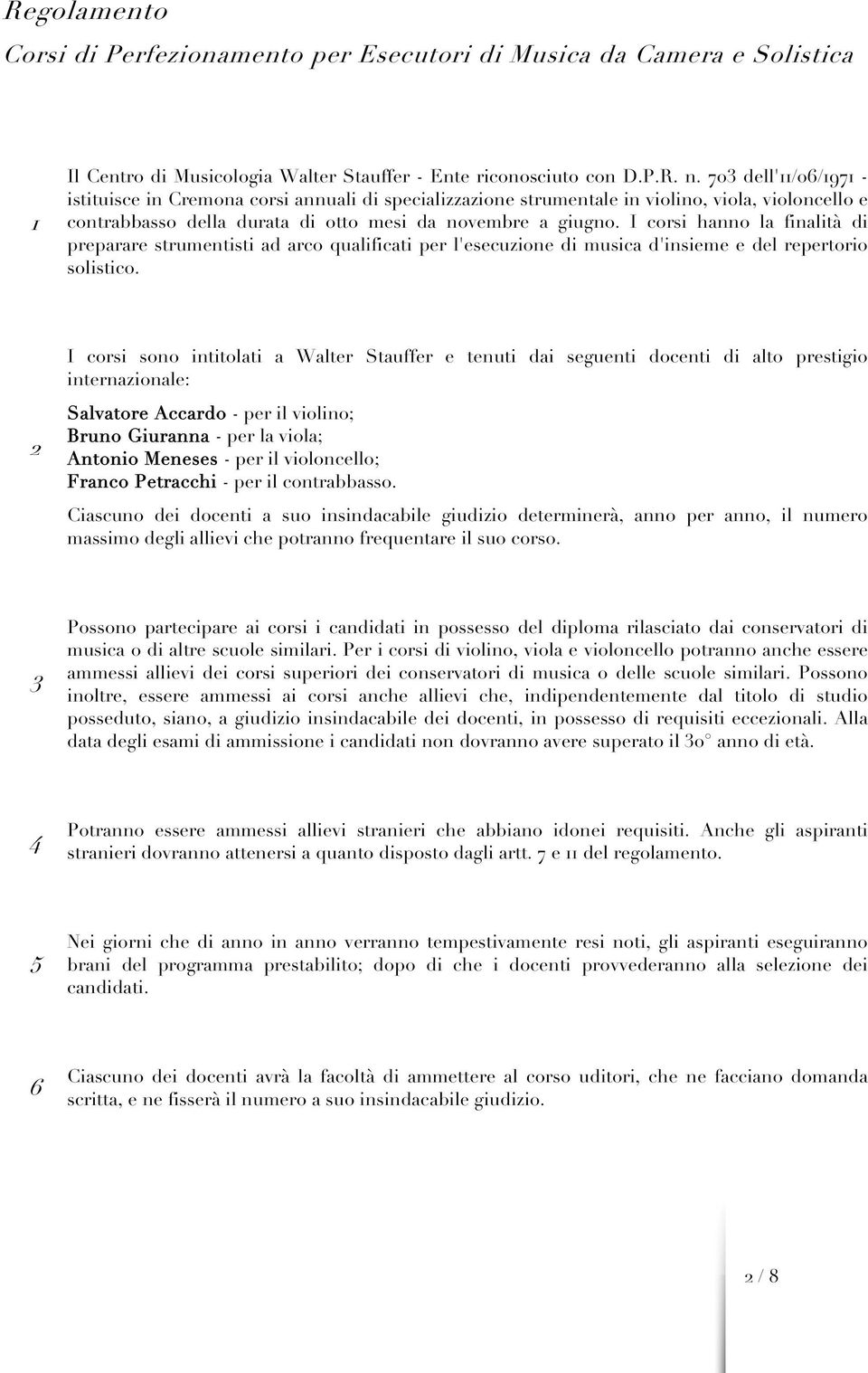 I corsi hanno la finalità di preparare strumentisti ad arco qualificati per l'esecuzione di musica d'insieme e del repertorio solistico.