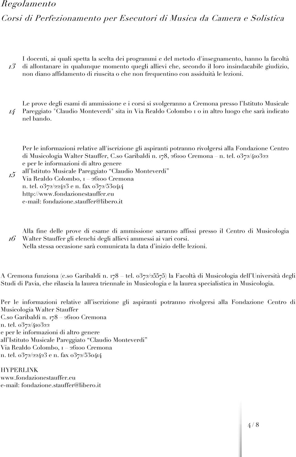 14 Le prove degli esami di ammissione e i corsi si svolgeranno a Cremona presso l Istituto Musicale Pareggiato "Claudio Monteverdi" sita in Via Realdo Colombo 1 o in altro luogo che sarà indicato nel