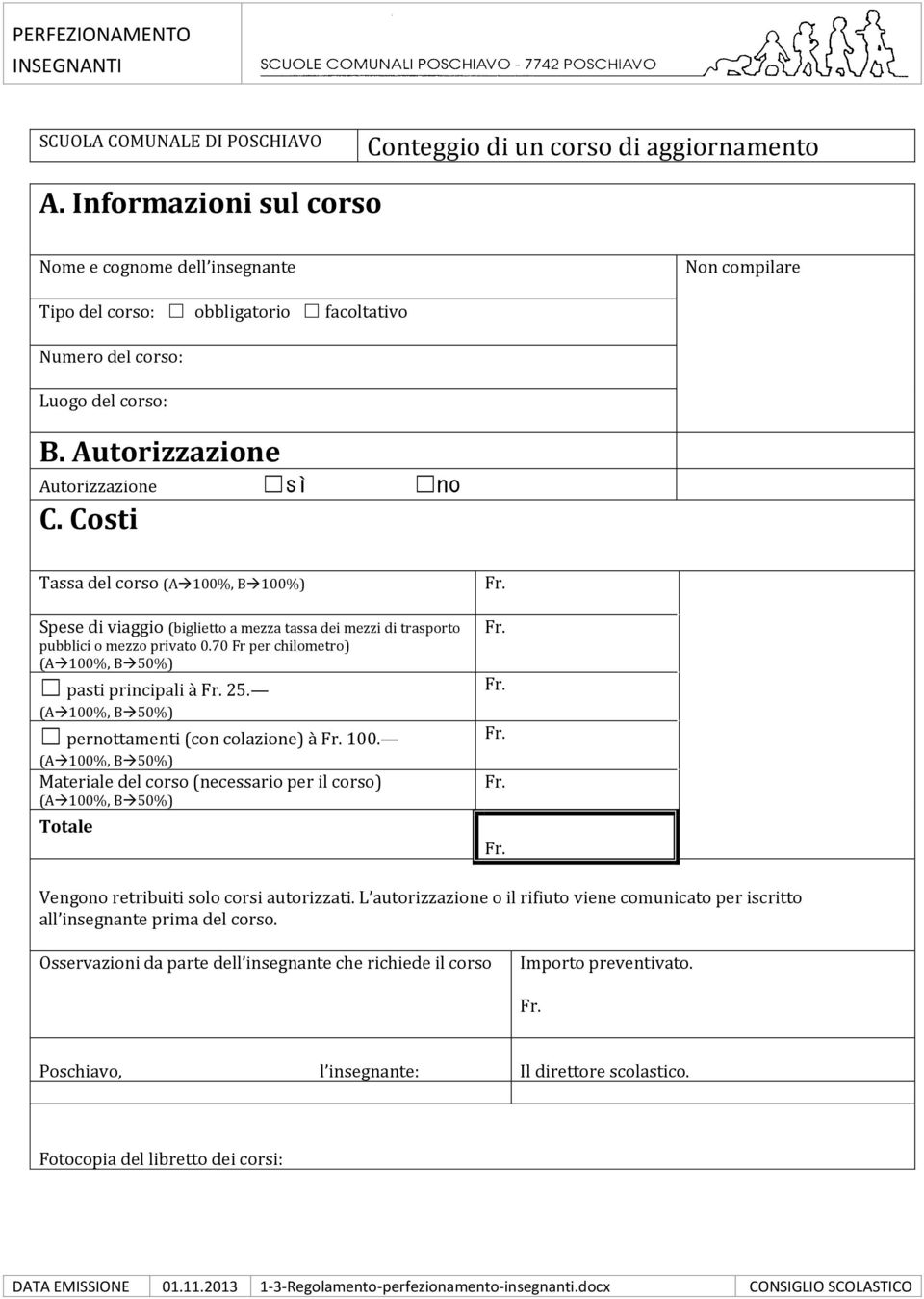 Costi Tassa del corso (A 100%, B 100%) Spese di viaggio (biglietto a mezza tassa dei mezzi di trasporto pubblici o mezzo privato 0.70 Fr per chilometro) (A 100%, B 50%) pasti principali à 5.