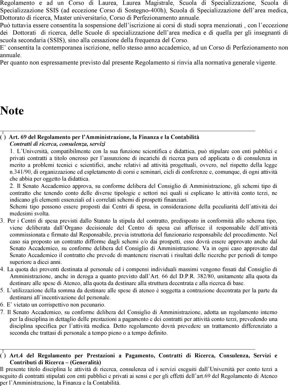 Può tuttavia essere consentita la sospensione dell iscrizione ai corsi di studi sopra menzionati, con l eccezione dei Dottorati di ricerca, delle Scuole di specializzazione dell area medica e di