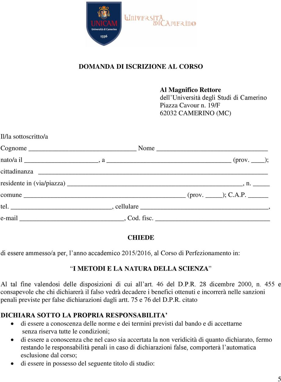 CHIEDE di essere ammesso/a per, l anno accademico 2015/2016, al Corso di Perfezionamento in: I METODI E LA NATURA DELLA SCIENZA Al tal fine valendosi delle disposizioni di cui all art. 46 del D.P.R. 28 dicembre 2000, n.