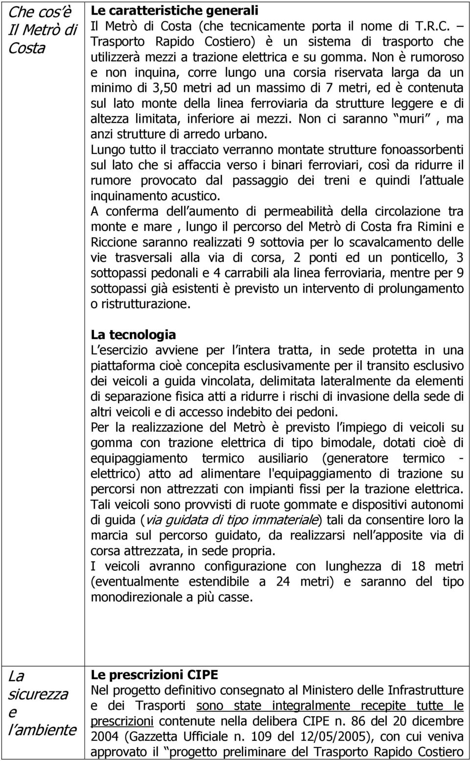 di altezza limitata, inferiore ai mezzi. Non ci saranno muri, ma anzi strutture di arredo urbano.