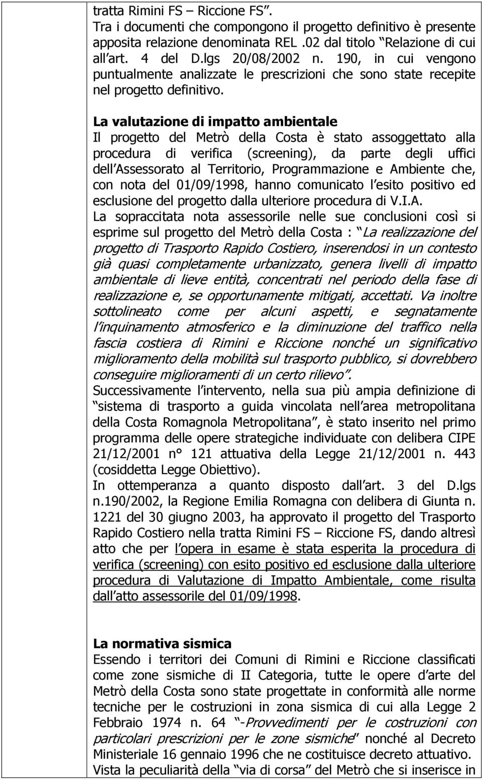 La valutazione di impatto ambientale Il progetto del Metrò della Costa è stato assoggettato alla procedura di verifica (screening), da parte degli uffici dell Assessorato al Territorio,