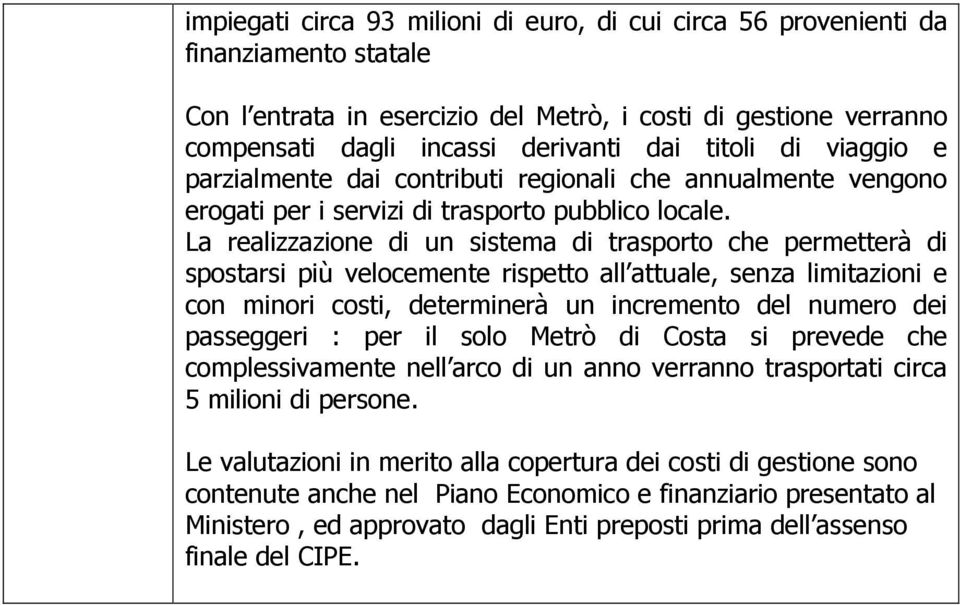 La realizzazione di un sistema di trasporto che permetterà di spostarsi più velocemente rispetto all attuale, senza limitazioni e con minori costi, determinerà un incremento del numero dei passeggeri