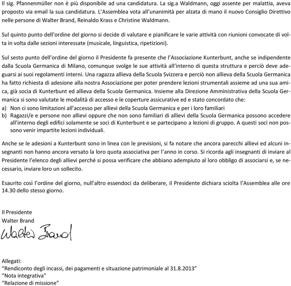 Sul quinto punto dell ordine del giorno si decide di valutare e pianificare le varie attività con riunioni convocate di volta in volta dalle sezioni interessate (musicale, linguistica, ripetizioni).