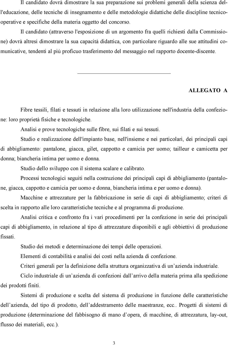 Il candidato (attraverso l'esposizione di un argomento fra quelli richiesti dalla Commissione) dovrà altresì dimostrare la sua capacità didattica, con particolare riguardo alle sue attitudini