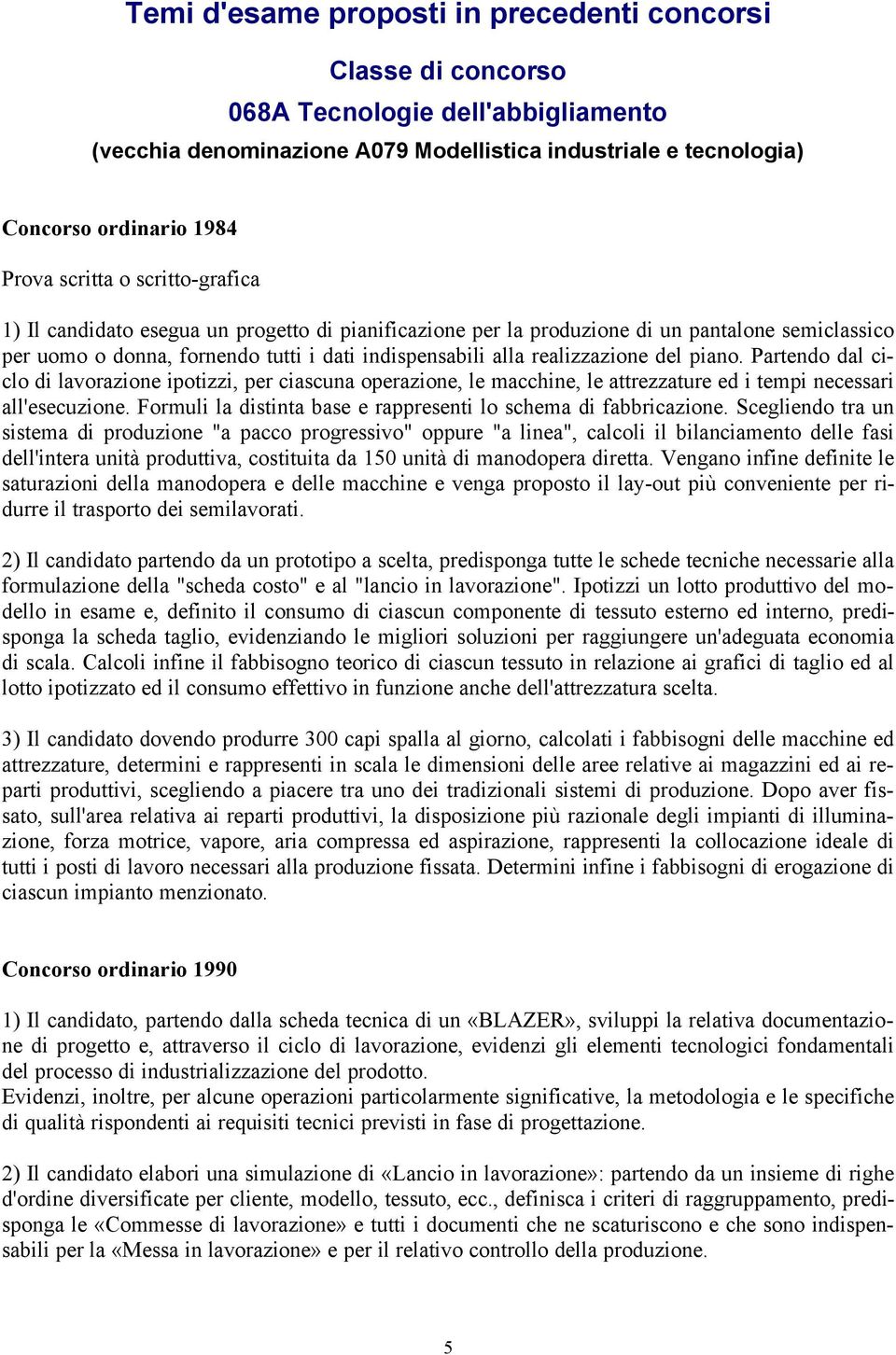 del piano. Partendo dal ciclo di lavorazione ipotizzi, per ciascuna operazione, le macchine, le attrezzature ed i tempi necessari all'esecuzione.