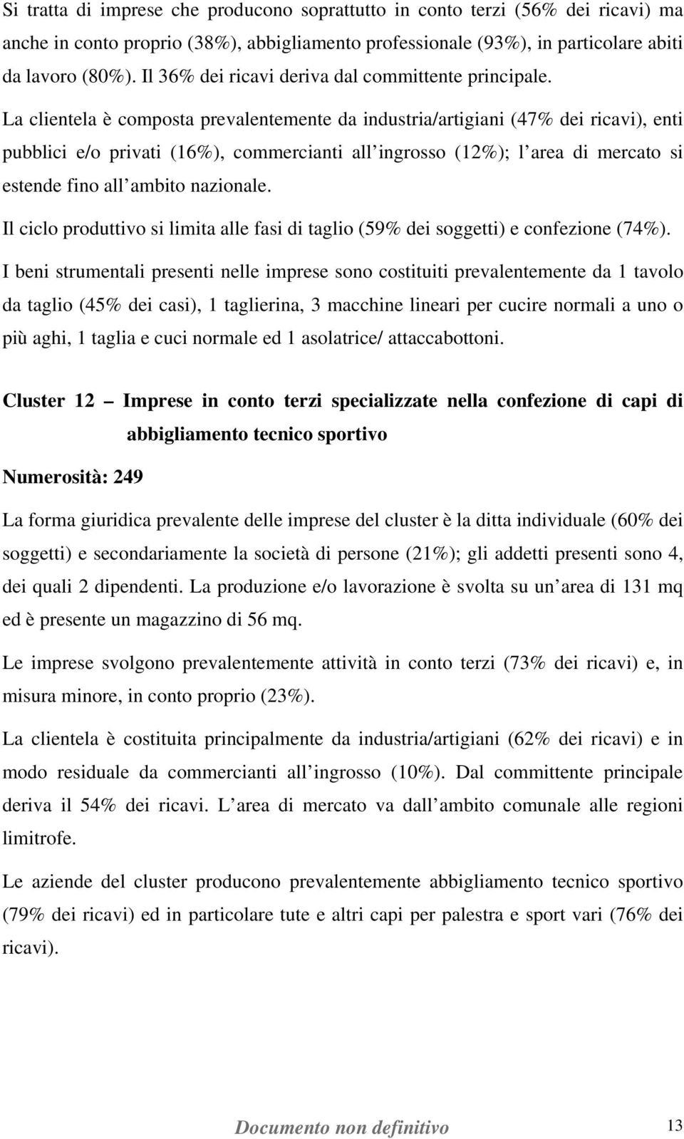 La clientela è composta prevalentemente da industria/artigiani (47% dei ricavi), enti pubblici e/o privati (16%), commercianti all ingrosso (12%); l area di mercato si estende fino all ambito