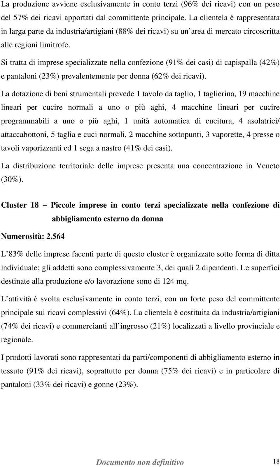 Si tratta di imprese specializzate nella confezione (91% dei casi) di capispalla (42%) e pantaloni (23%) prevalentemente per donna (62% dei ricavi).