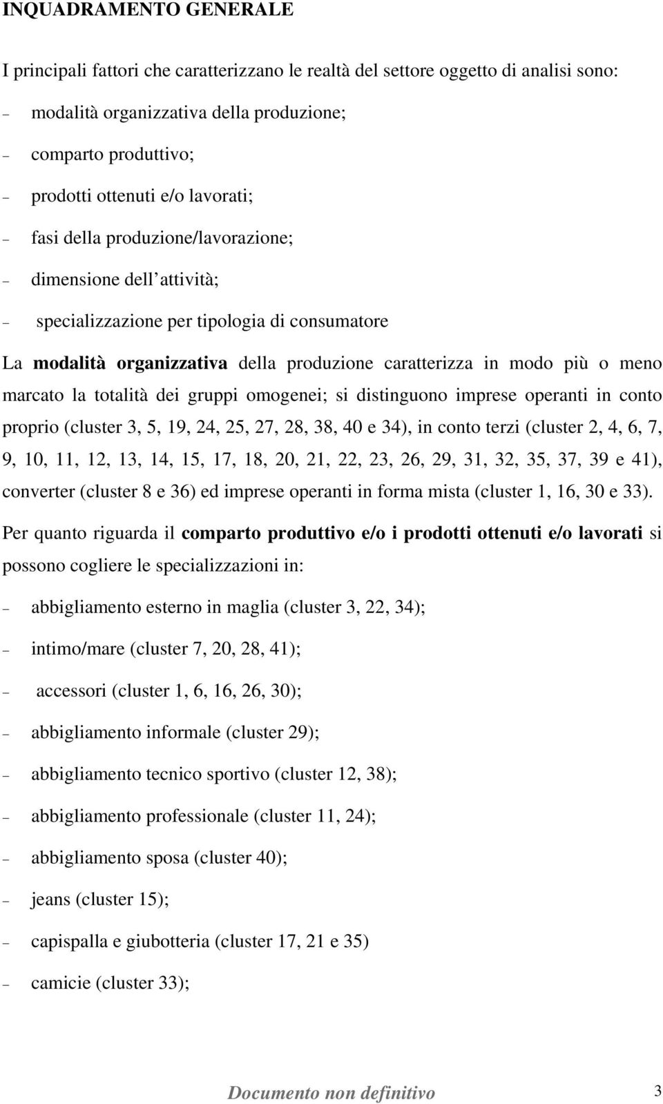 la totalità dei gruppi omogenei; si distinguono imprese operanti in conto proprio (cluster 3, 5, 19, 24, 25, 27, 28, 38, 40 e 34), in conto terzi (cluster 2, 4, 6, 7, 9, 10, 11, 12, 13, 14, 15, 17,