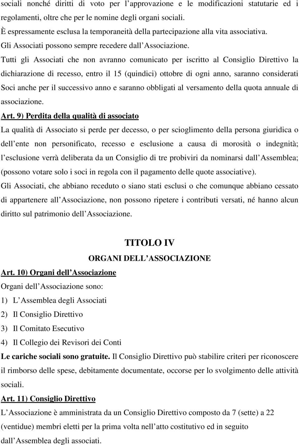 Tutti gli Associati che non avranno comunicato per iscritto al Consiglio Direttivo la dichiarazione di recesso, entro il 15 (quindici) ottobre di ogni anno, saranno considerati Soci anche per il