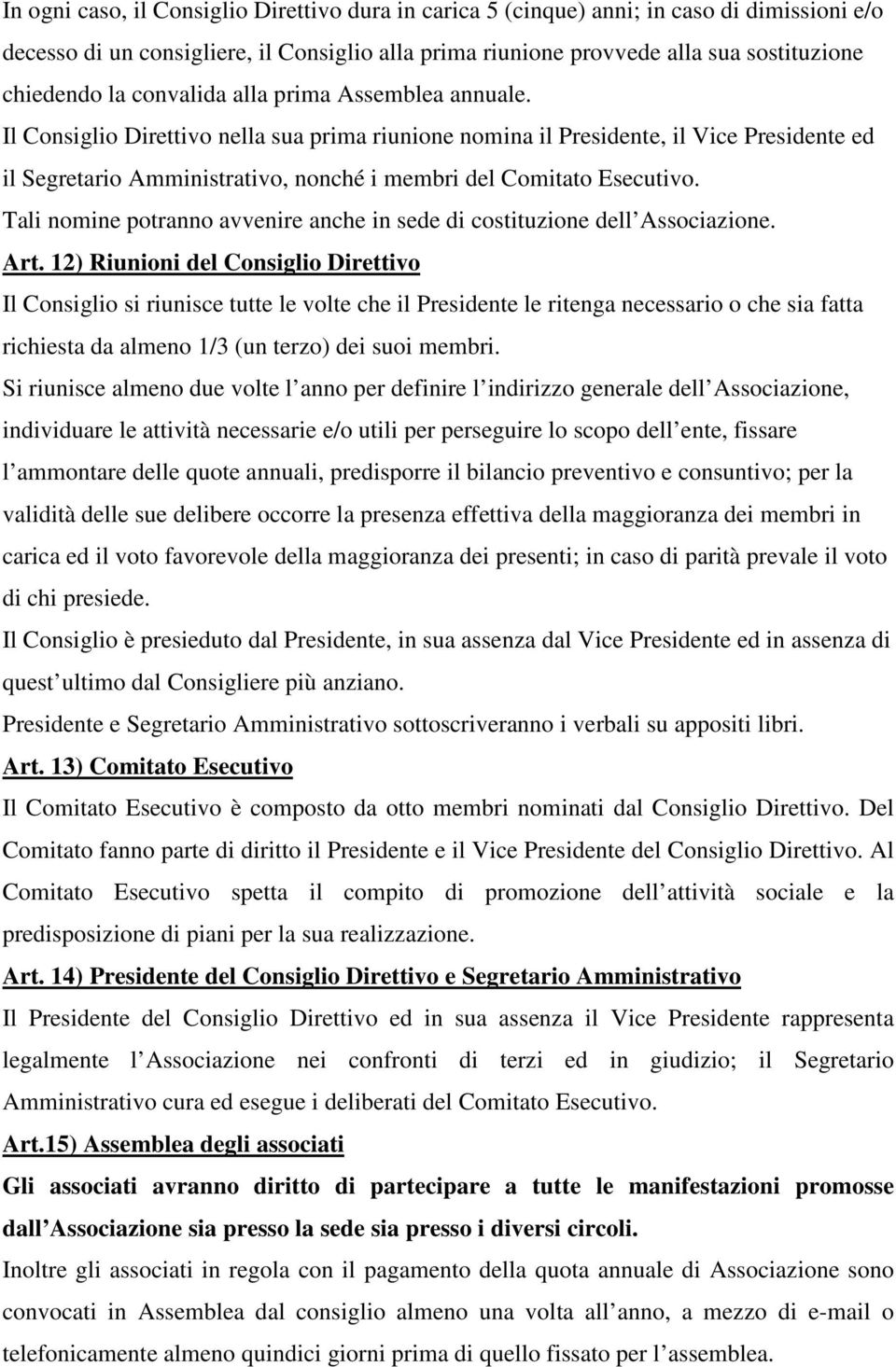 Il Consiglio Direttivo nella sua prima riunione nomina il Presidente, il Vice Presidente ed il Segretario Amministrativo, nonché i membri del Comitato Esecutivo.