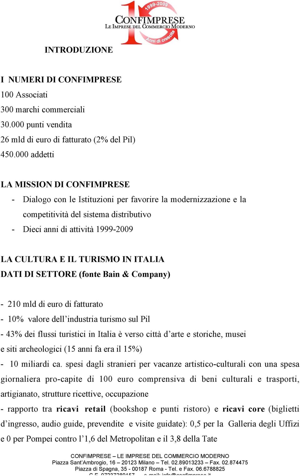 TURISMO IN ITALIA DATI DI SETTORE (fonte Bain & Company) - 210 mld di euro di fatturato - 10% valore dell industria turismo sul Pil - 43% dei flussi turistici in Italia è verso città d arte e