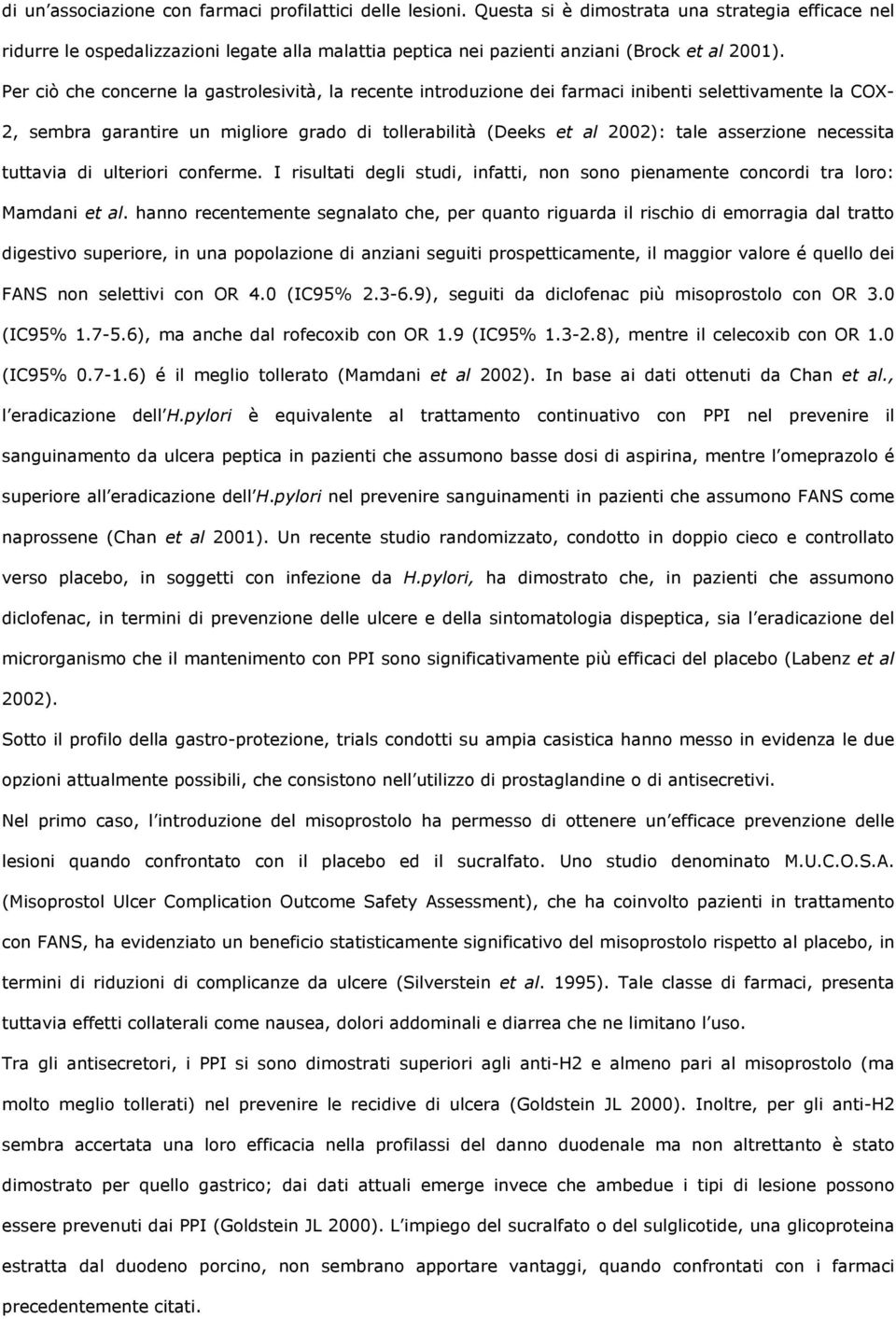 Per ciò che concerne la gastrolesività, la recente introduzione dei farmaci inibenti selettivamente la COX- 2, sembra garantire un migliore grado di tollerabilità (Deeks et al 2002): tale asserzione