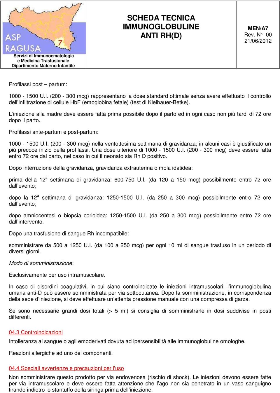 L iniezione alla madre deve essere fatta prima possibile dopo il parto ed in ogni caso non più tardi di 72 ore dopo il parto. Profilassi ante-partum e post-partum: 1000-1500 U.I.