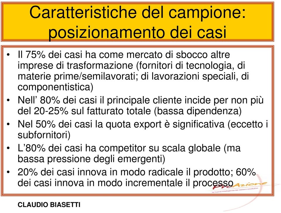 del 20-25% sul fatturato totale (bassa dipendenza) Nel 50% dei casi la quota export è significativa (eccetto i subfornitori) L 80% dei casi ha