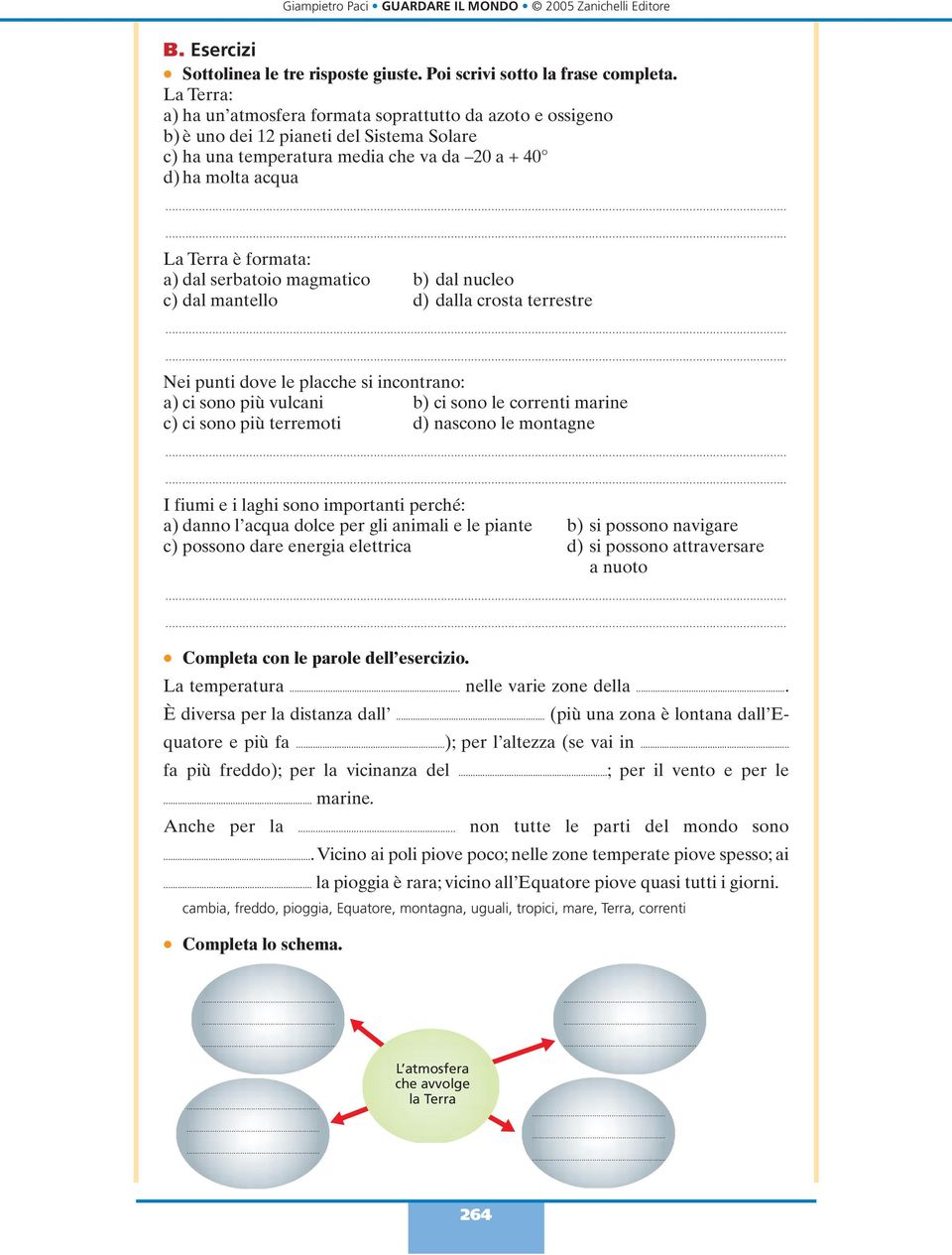 ..... La Terra è formata: a) dal serbatoio magmatico b) dal nucleo c) dal mantello d) dalla crosta terrestre.