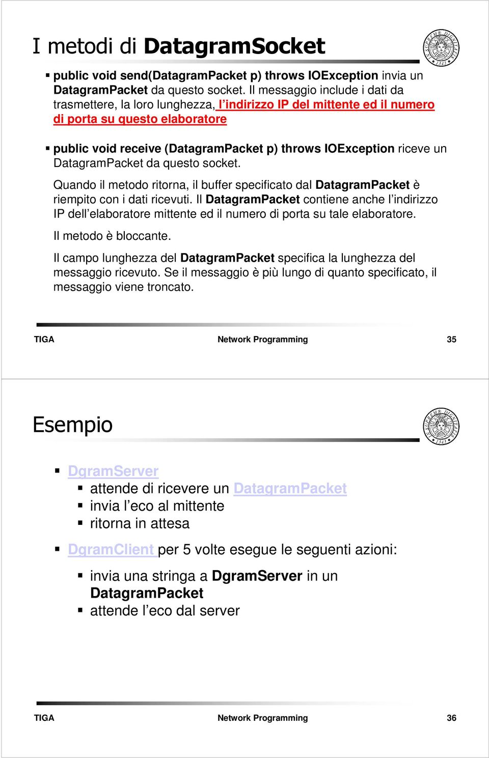 un DatagramPacket da questo socket. Quando il metodo ritorna, il buffer specificato dal DatagramPacket è riempito con i dati ricevuti.