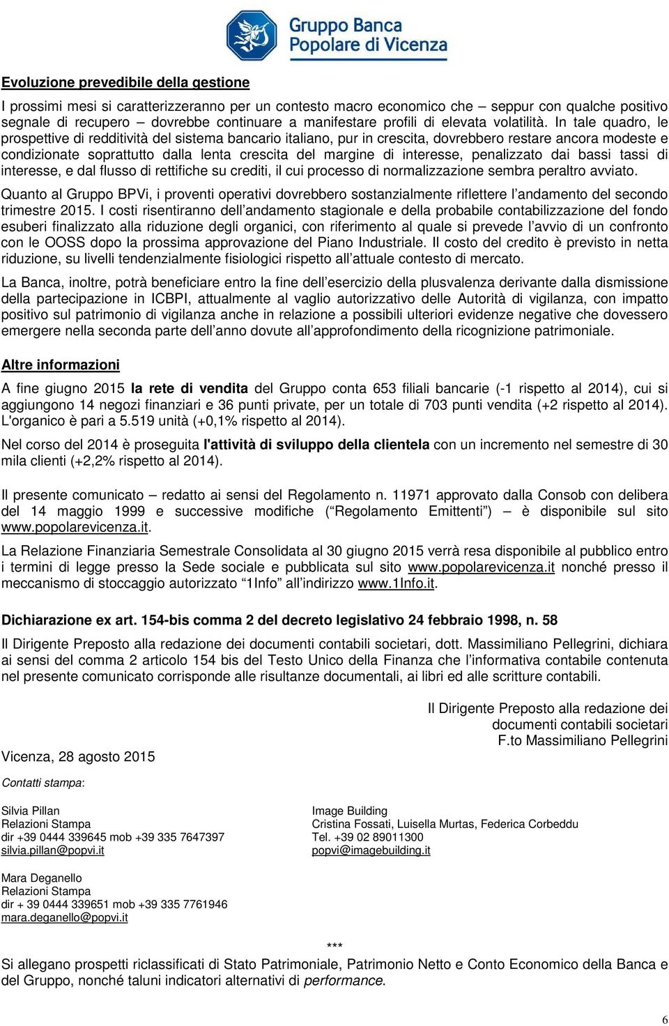 In tale quadro, le prospettive di redditività del sistema bancario italiano, pur in crescita, dovrebbero restare ancora modeste e condizionate soprattutto dalla lenta crescita del margine di