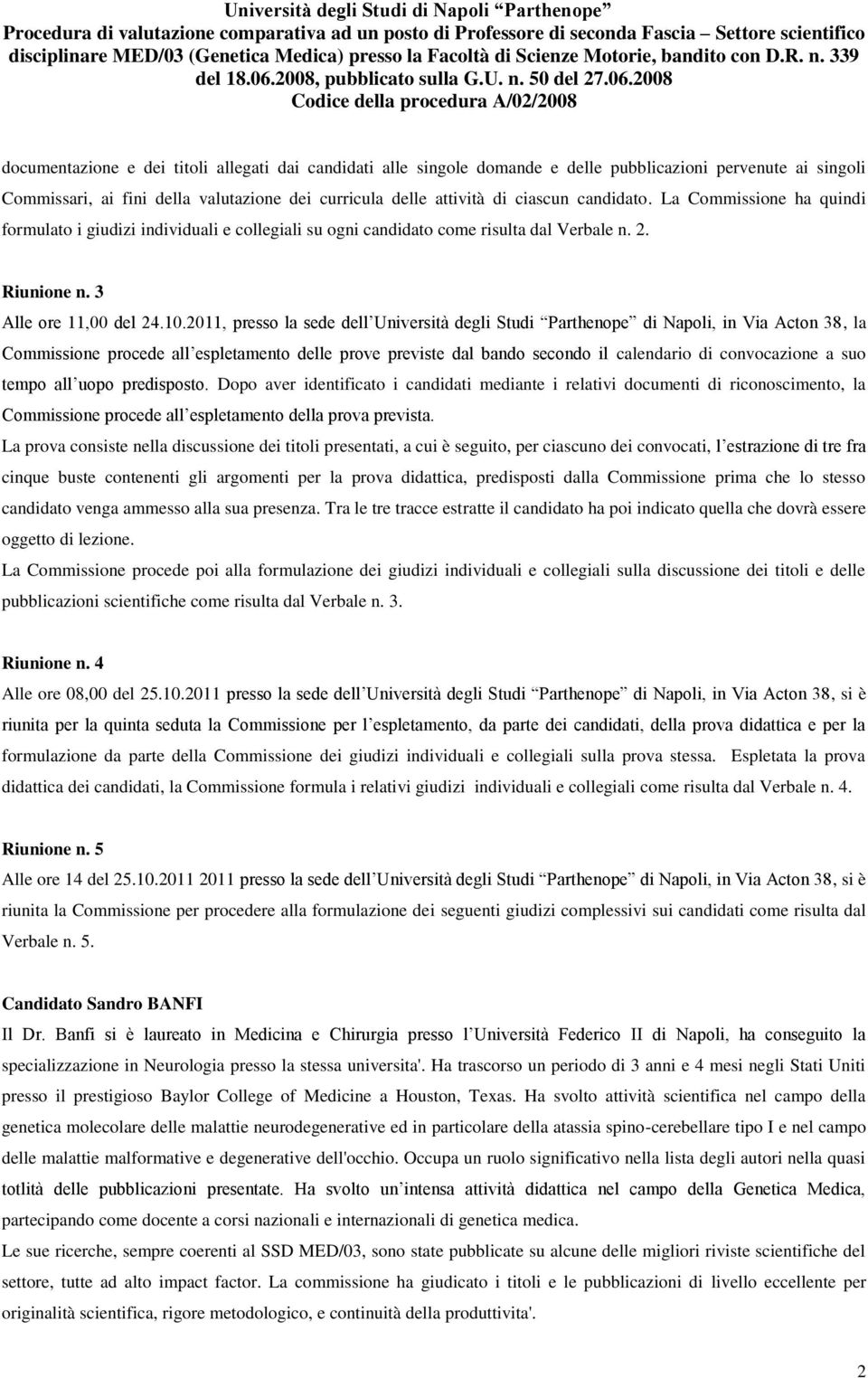 2011, presso la sede dell Università degli Studi Parthenope di Napoli, in Via Acton 38, la Commissione procede all espletamento delle prove previste dal bando secondo il calendario di convocazione a