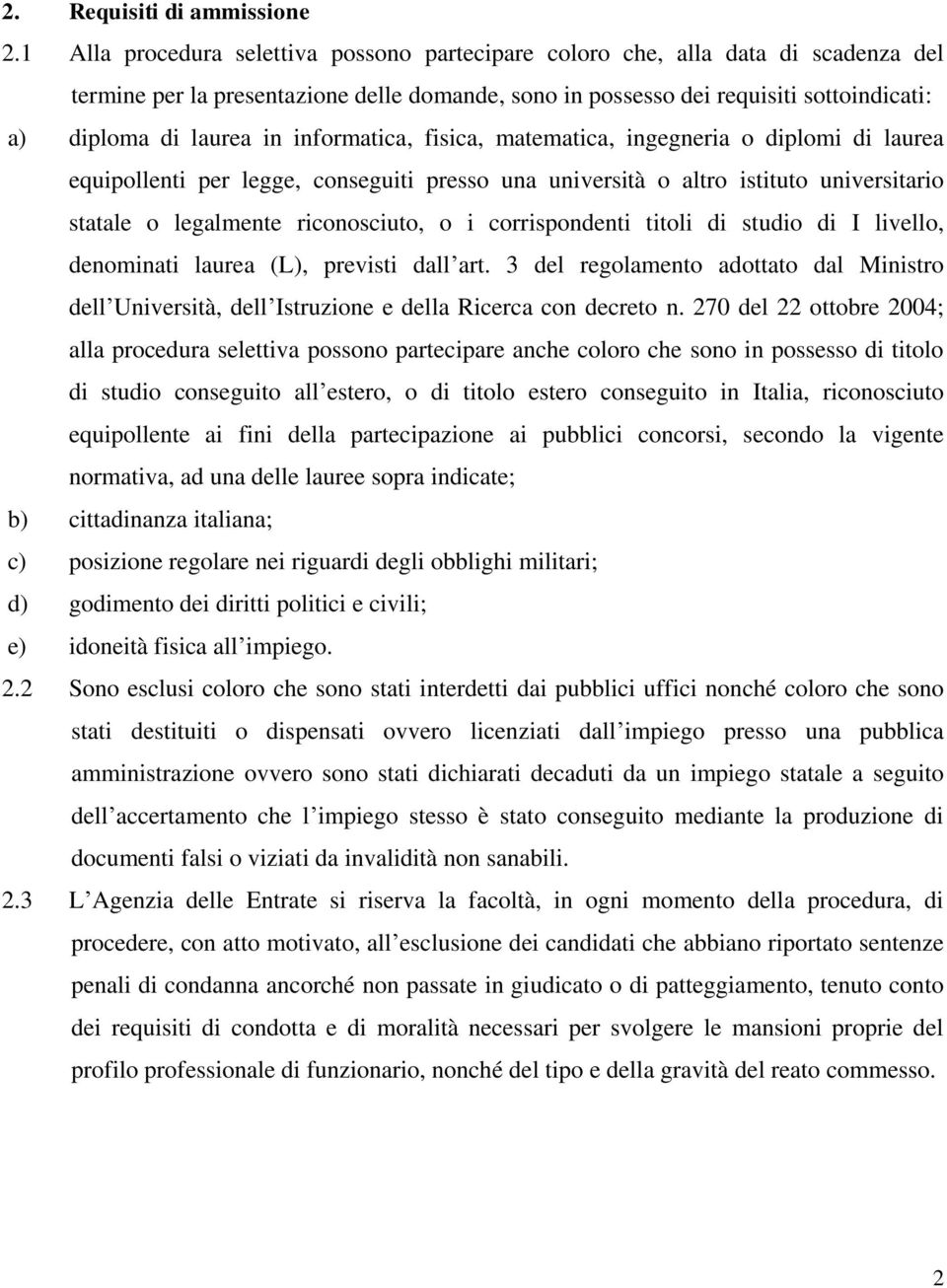 informatica, fisica, matematica, ingegneria o diplomi di laurea equipollenti per legge, conseguiti presso una università o altro istituto universitario statale o legalmente riconosciuto, o i