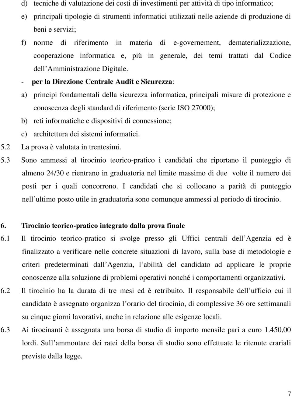 - per la Direzione Centrale Audit e Sicurezza: a) principi fondamentali della sicurezza informatica, principali misure di protezione e conoscenza degli standard di riferimento (serie ISO 27000); b)