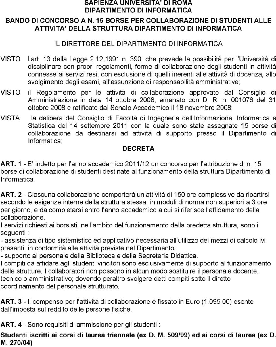 390, che prevede la possibilità per l Università di disciplinare con propri regolamenti, forme di collaborazione degli studenti in attività connesse ai servizi resi, con esclusione di quelli inerenti