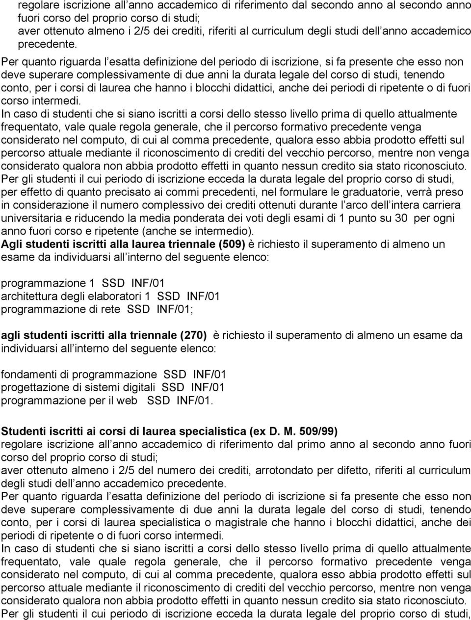 Per quanto riguarda l esatta definizione del periodo di iscrizione, si fa presente che esso non deve superare complessivamente di due anni la durata legale del corso di studi, tenendo conto, per i