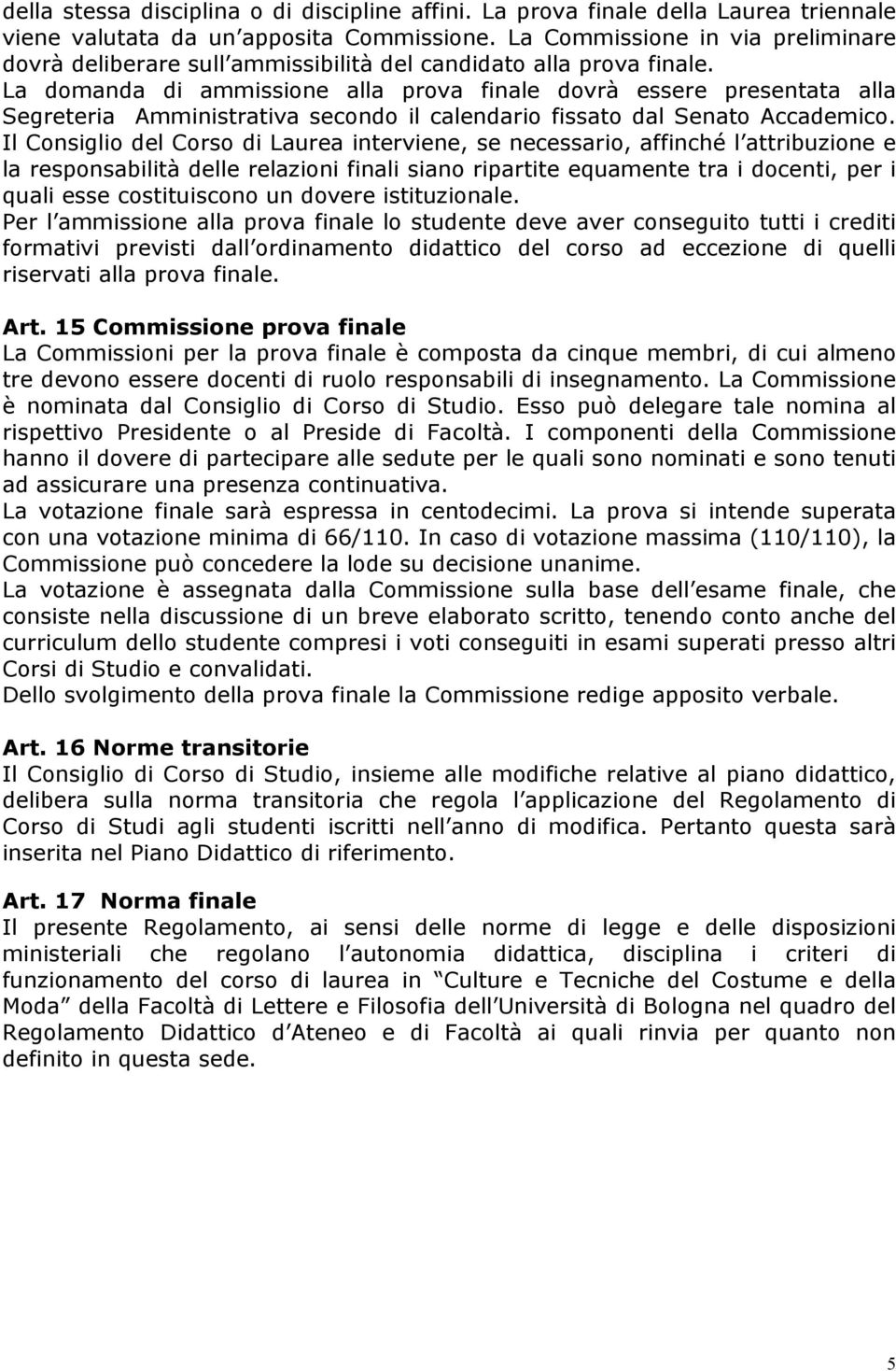 La domanda di ammissione alla prova finale dovrà essere presentata alla Segreteria Amministrativa secondo il calendario fissato dal Senato Accademico.