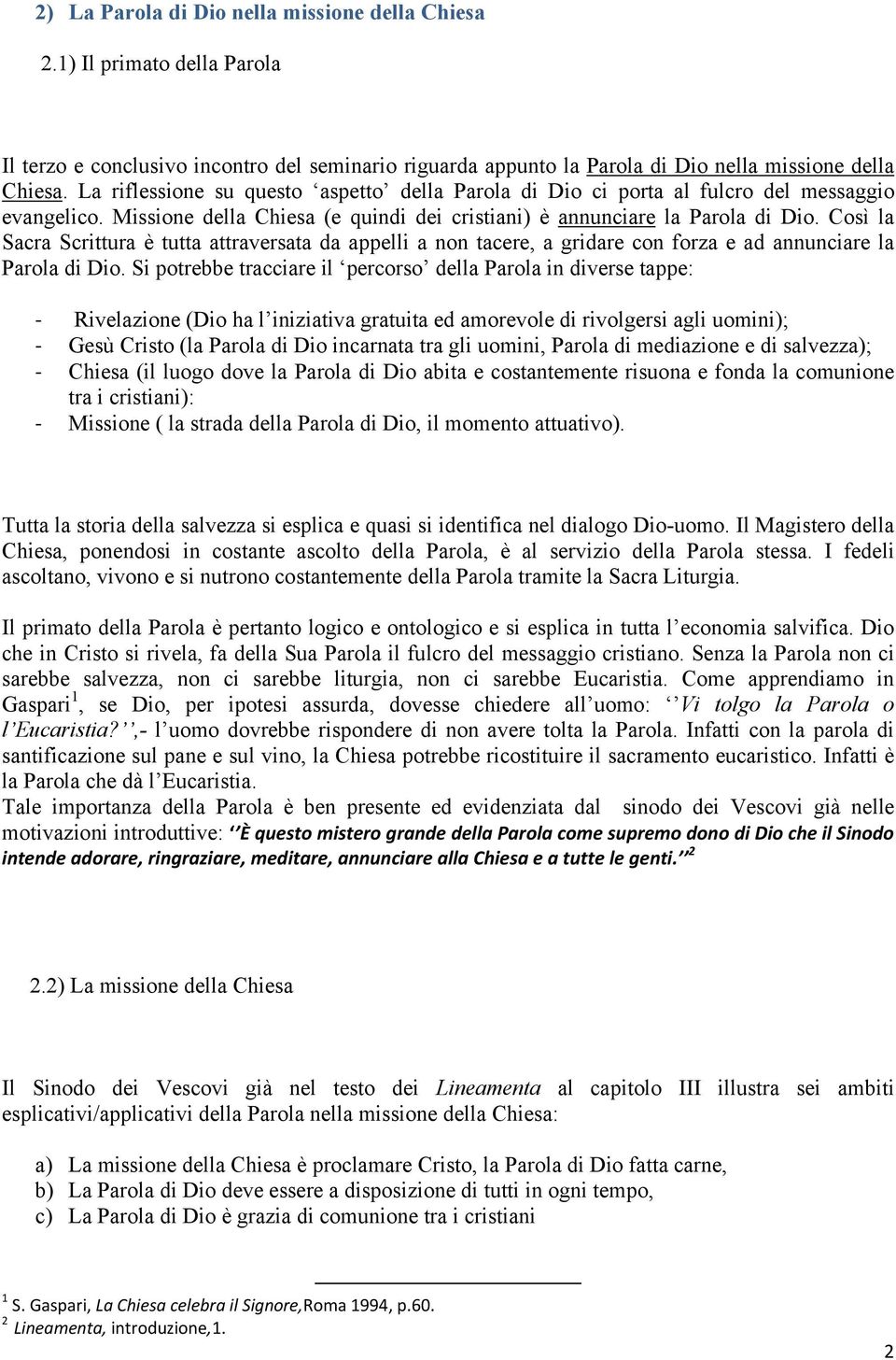 Così la Sacra Scrittura è tutta attraversata da appelli a non tacere, a gridare con forza e ad annunciare la Parola di Dio.