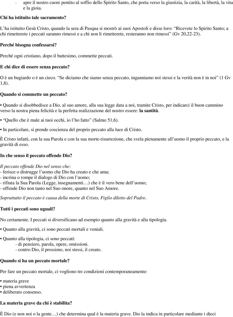 resteranno non rimessi (Gv 20,22-23). Perché bisogna confessarsi? Perché ogni cristiano, dopo il battesimo, commette peccati. E chi dice di essere senza peccato? O è un bugiardo o è un cieco.