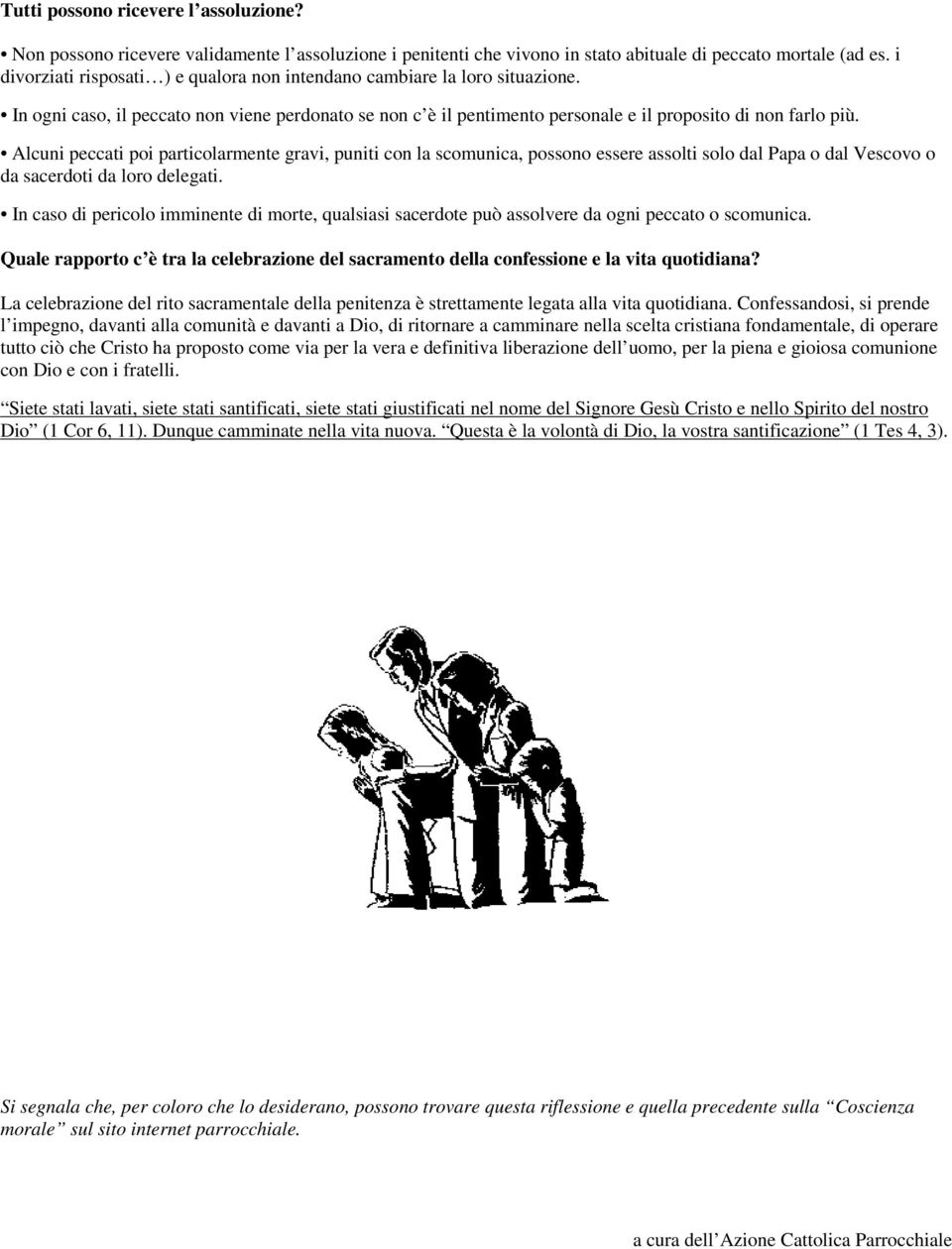 Alcuni peccati poi particolarmente gravi, puniti con la scomunica, possono essere assolti solo dal Papa o dal Vescovo o da sacerdoti da loro delegati.