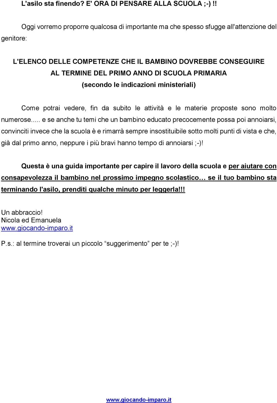 PRIMARIA (secondo le indicazioni ministeriali) Come potrai vedere, fin da subito le attività e le materie proposte sono molto numerose.