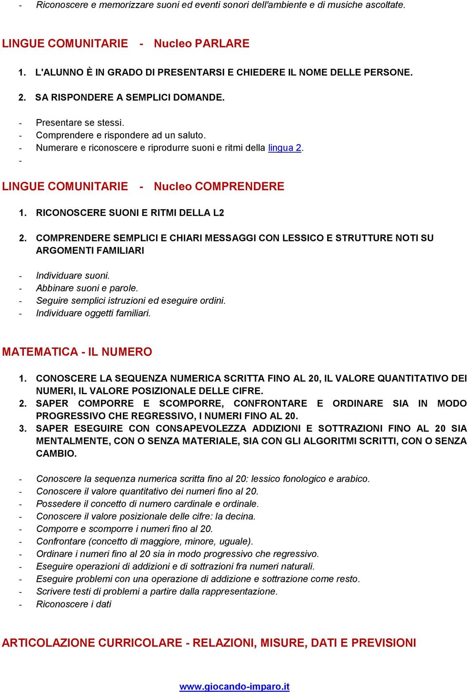 - LINGUE COMUNITARIE - Nucleo COMPRENDERE 1. RICONOSCERE SUONI E RITMI DELLA L2 2. COMPRENDERE SEMPLICI E CHIARI MESSAGGI CON LESSICO E STRUTTURE NOTI SU ARGOMENTI FAMILIARI - Individuare suoni.