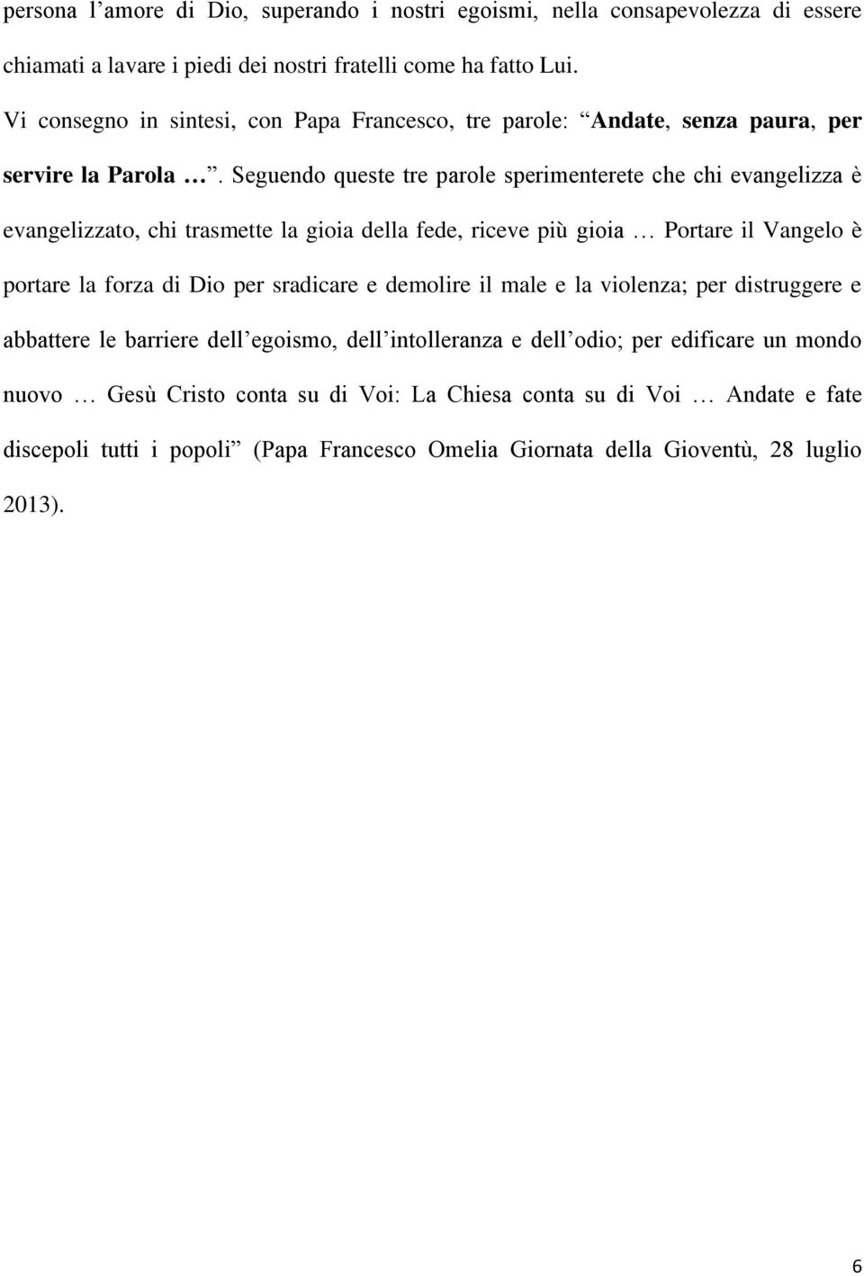 Seguendo queste tre parole sperimenterete che chi evangelizza è evangelizzato, chi trasmette la gioia della fede, riceve più gioia Portare il Vangelo è portare la forza di Dio per