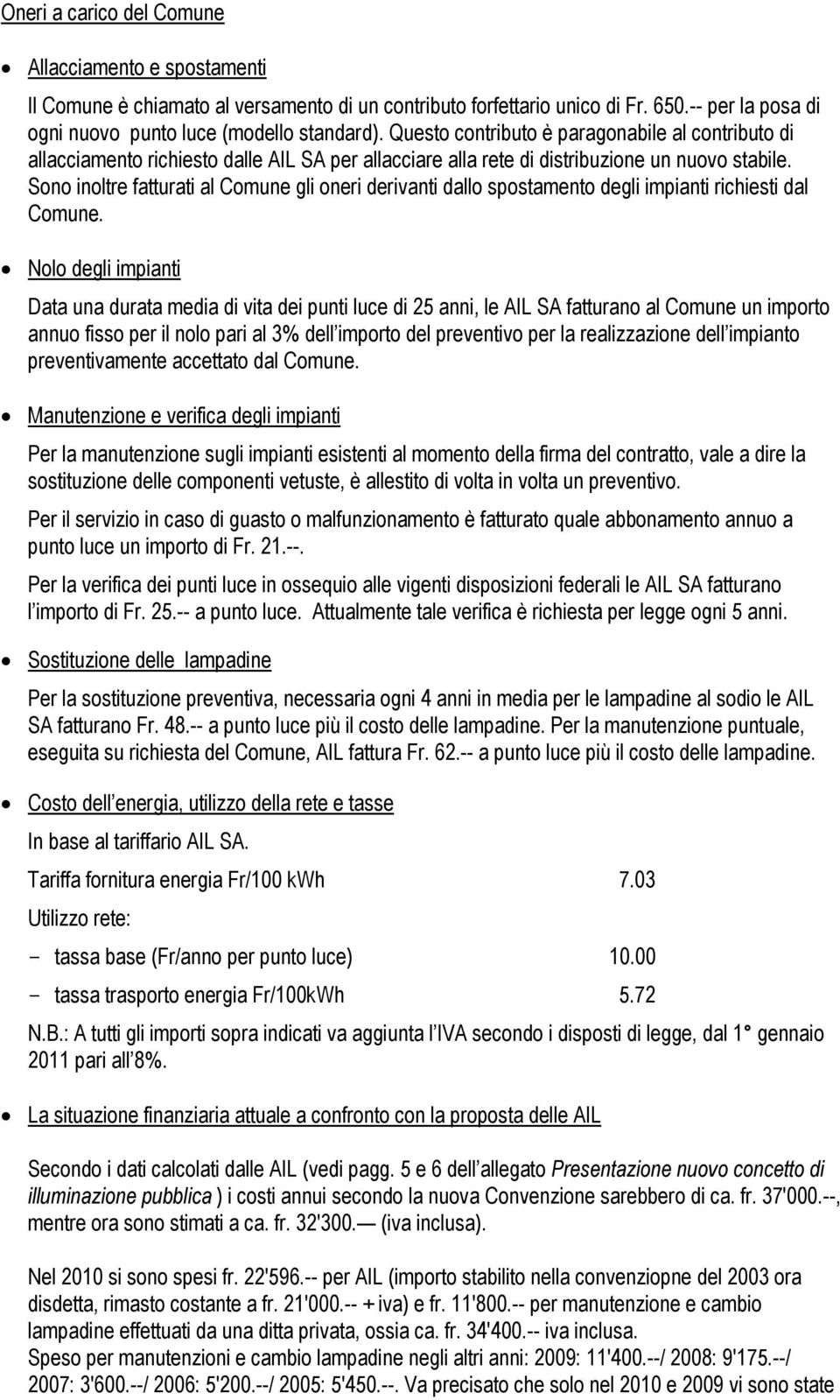 Sono inoltre fatturati al Comune gli oneri derivanti dallo spostamento degli impianti richiesti dal Comune.