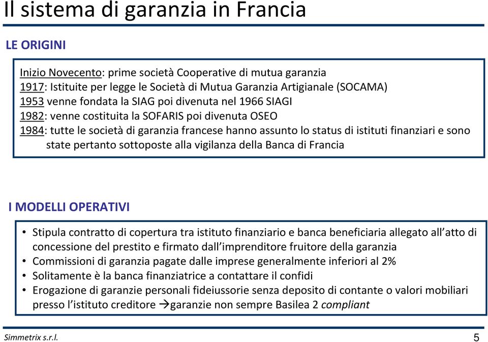 pertanto sottoposte alla vigilanza della Banca di Francia I MODELLI OPERATIVI Stipula contratto di copertura tra istituto finanziario e banca beneficiaria allegato all atto di concessione del