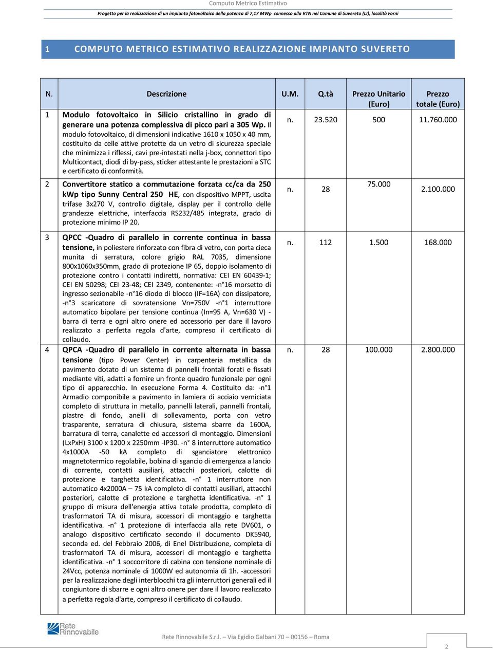 Il modulo fotovoltaico, di dimensioni indicative 1610 x 1050 x 40 mm, costituito da celle attive protette da un vetro di sicurezza speciale che minimizza i riflessi, cavi pre-intestati nella j-box,