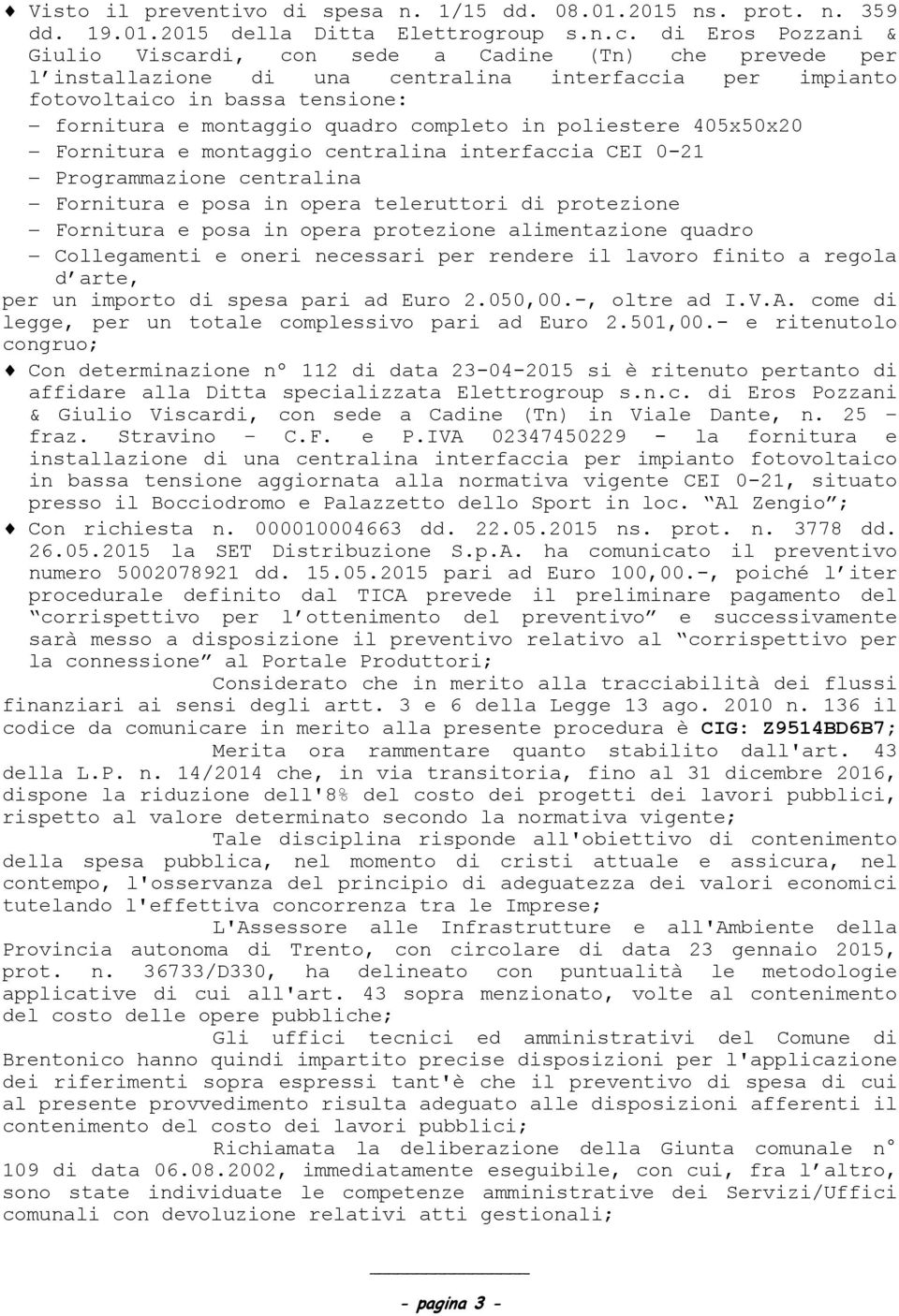 completo in poliestere 405x50x20 Fornitura e montaggio centralina interfaccia CEI 0-21 Programmazione centralina Fornitura e posa in opera teleruttori di protezione Fornitura e posa in opera