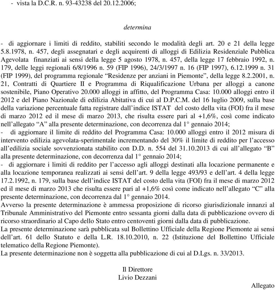 179, delle leggi regionali 6/8/1996 n. 59 (FIP 1996), 24/3/1997 n. 16 (FIP 1997), 6.12.1999 n. 31 (FIP 1999), del programma regionale Residenze per anziani in Piemonte, della legge 8.2.2001, n.