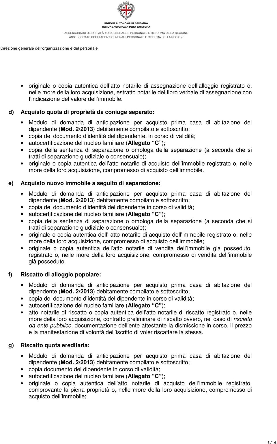 2/2013) debitamente compilato e sottoscritto; copia del documento d identità del dipendente, in corso di validità; autocertificazione del nucleo familiare (Allegato C ); copia della sentenza di