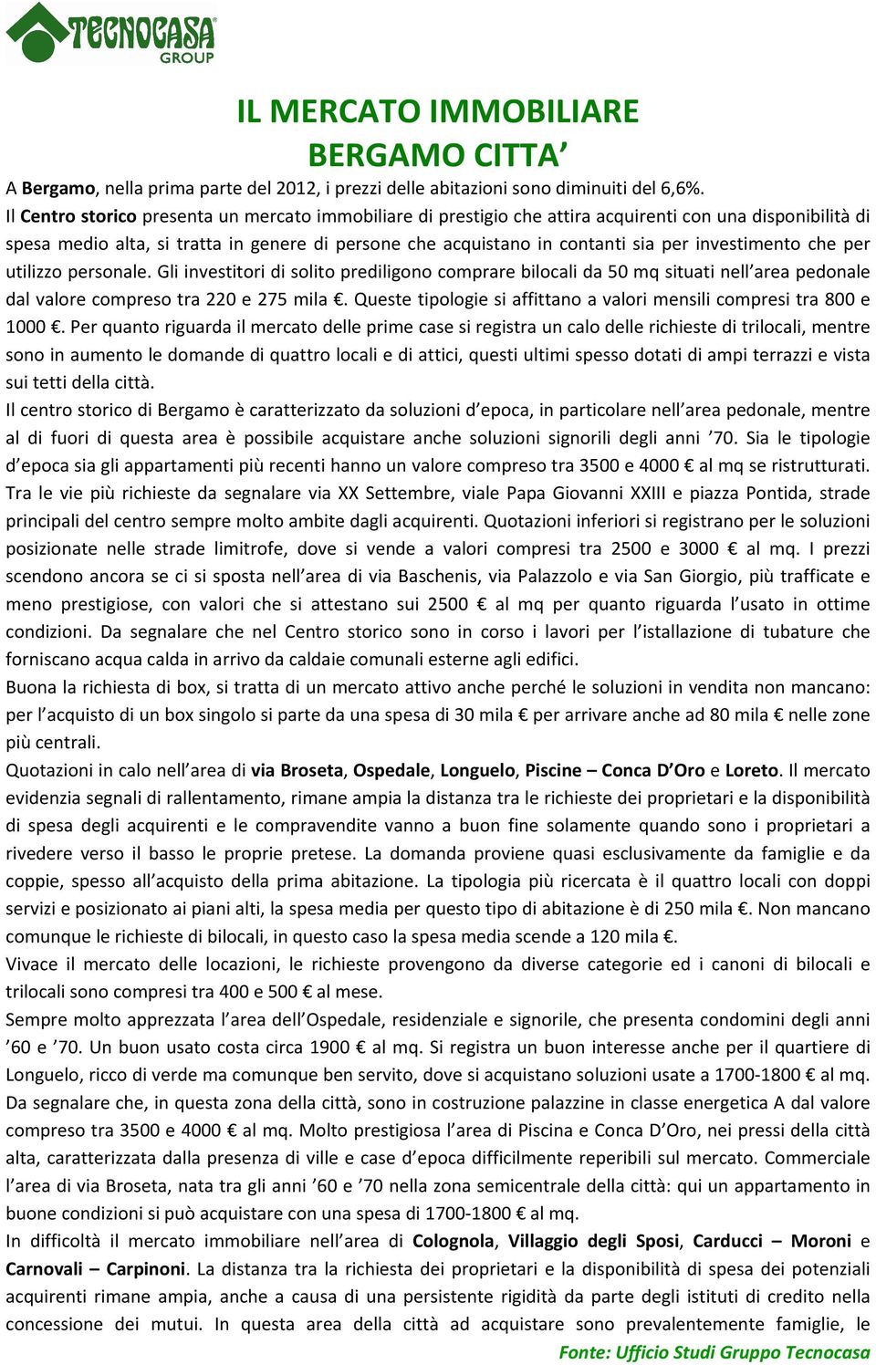 investimento che per utilizzo personale. Gli investitori di solito prediligono comprare bilocali da 50 mq situati nell area pedonale dal valore compreso tra 220 e 275 mila.