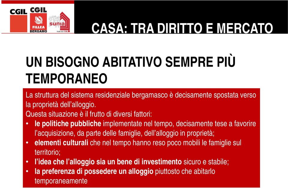 Questa situazione è il frutto di diversi fattori: le politiche pubbliche implementate nel tempo, decisamente tese a favorire l acquisizione,